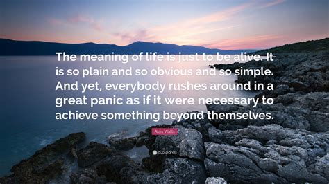Alan Watts Quote The Meaning Of Life Is Just To Be Alive It Is So