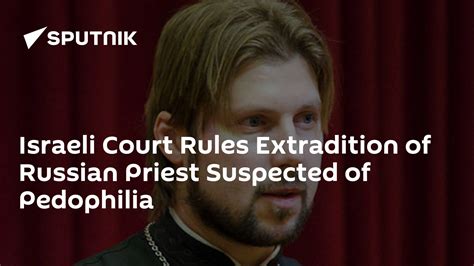 Israeli Court Rules Extradition Of Russian Priest Suspected Of Pedophilia 19 01 2015 Sputnik