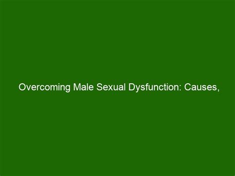 Overcoming Male Sexual Dysfunction Causes Treatments Tips Health And Beauty