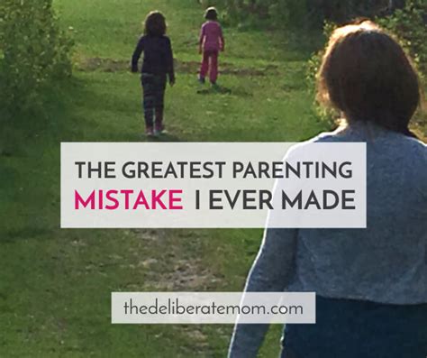 The Greatest Parenting Mistake I Ever Made The Deliberate Mom