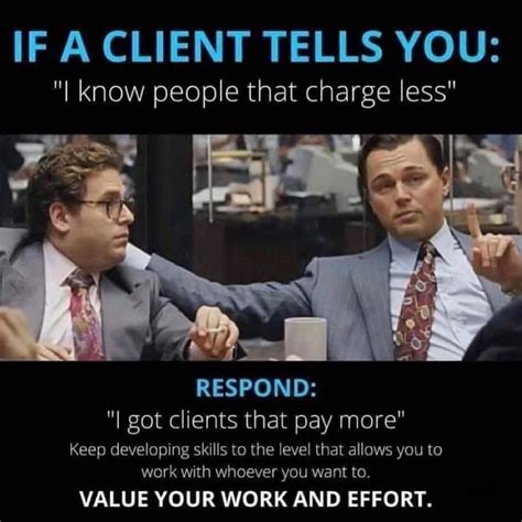 If A Client Tells You I Know People That Charge Less Respond I Got Clients That Pay More