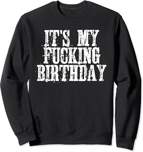 Its My Fucking Birthday Sweatshirt Clothing