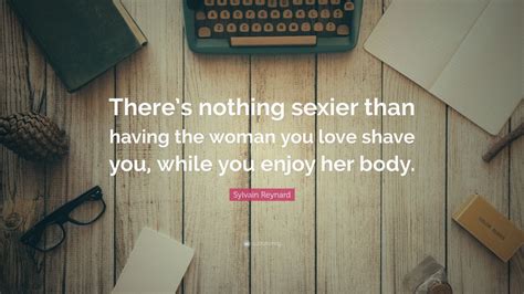 sylvain reynard quote “there s nothing sexier than having the woman you love shave you while