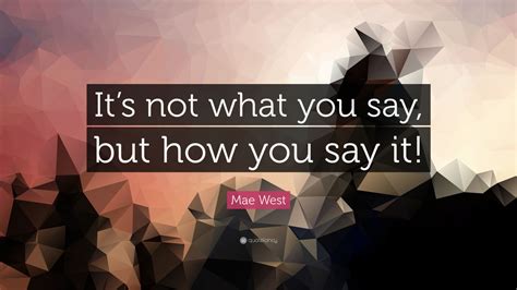 Mae West Quote “its Not What You Say But How You Say It” 15