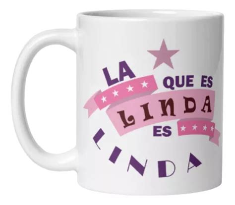 Mug Taza Pocillo Regalo Café La Que Es Linda Es Linda