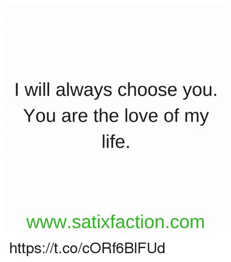 I Will Always Choose You You Are The Love Of My Life Satixfactioncom