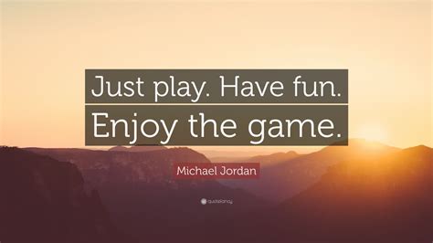This is how to cite a play script, even if it hasn't been. Michael Jordan Quote: "Just play. Have fun. Enjoy the game." (12 wallpapers) - Quotefancy
