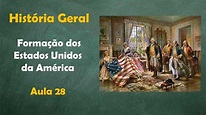 História Geral - aula 28 - Formação dos Estados Unidos da América ...