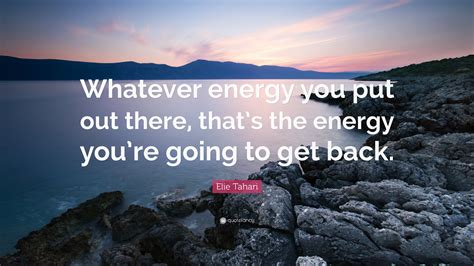 Elie Tahari Quote Whatever Energy You Put Out There Thats The