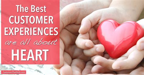 The Best Customer Experiences Are All About Heart Customers That Stick