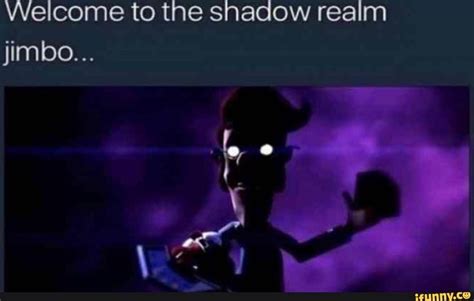 Welcome To The Shadow Realm Jimbo Ifunny Funny Memes About