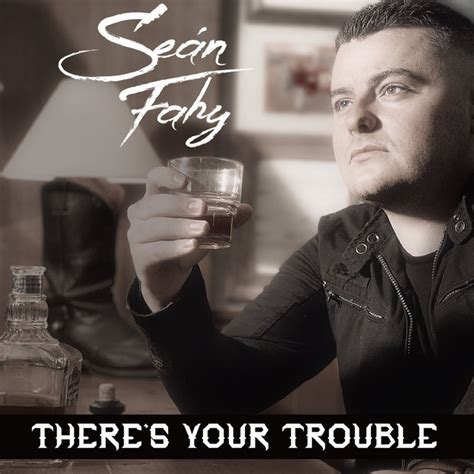 there s your trouble single by seán fahy spotify