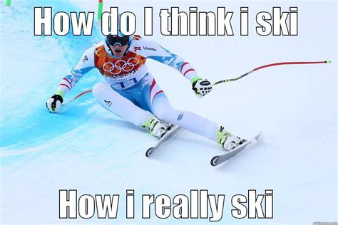 How Do I Think I Ski Vs Reality Quickmeme