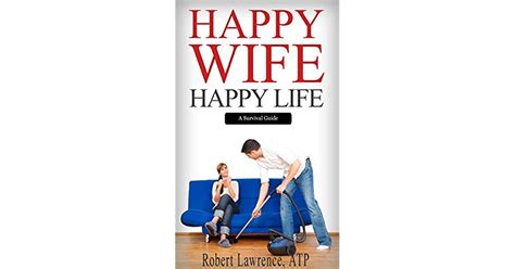 Happy Wife Happy Life A Survival Guide By Robert Lawrence