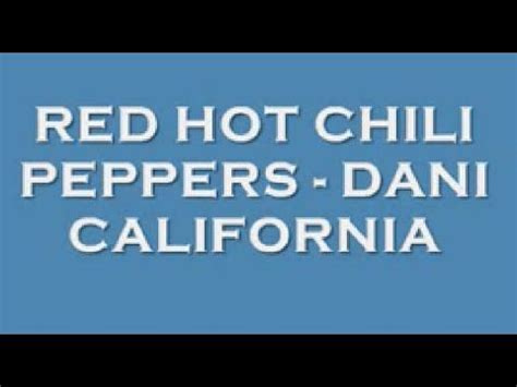 Live your life die a little everyday pretend you've got something to say nobody here is listening. Red Hot Chili Peppers - Dani California (Lyrics) - YouTube ...