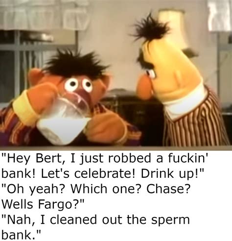 bert was half right when the thought that ernie would have a huge load of cash and in some ways
