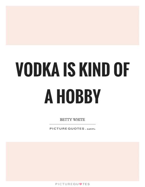 Vodka Is Kind Of A Hobby Picture Quotes