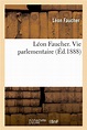 Léon Faucher. Vie parlementaire - broché - Léon Faucher - Achat Livre ...