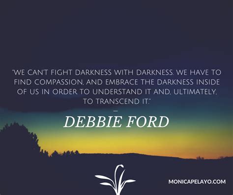 We Cant Fight Darkness With Darkness We Have To Find Compassion And Embrace The Darkness