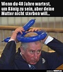 Wenn du 40 Jahre wartest, um König zu sein, aber deine.. - DEBESTE.de