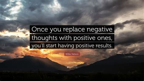 Willie Nelson Quote Once You Replace Negative Thoughts With Positive