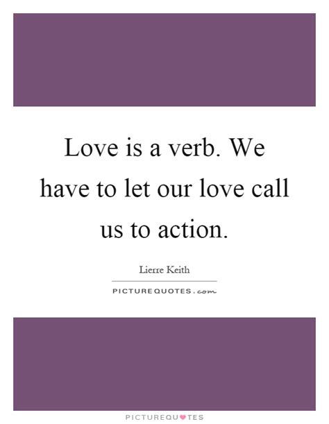 Love is a verb go for it quotes finding purpose true feelings peace of mind thought provoking motivational quotes self how are you feeling. Verb Quotes | Verb Sayings | Verb Picture Quotes