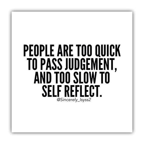 people are too quick to pass judgement and too slow to self reflect judge quotes
