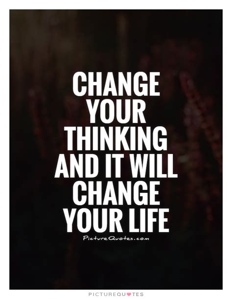Change Your Thinking And It Will Change Your Life Picture Quotes