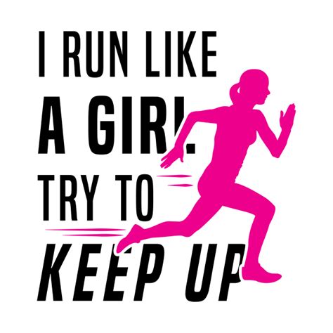 I Run Like A Girl Try To Keep Up Female Runner Running T Running