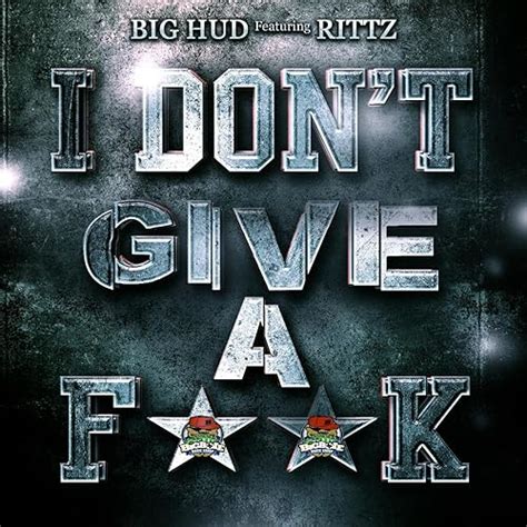 I Dont Give A Fuck Feat Rittz Explicit By Big Hud Da Heavyweight On Amazon Music Uk