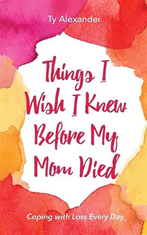 Things I Wish I Knew Before My Mom Died Coping With Loss Every Day By