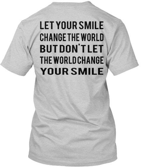 Life is like a mirror. Let Your Smile Change The World But Don't Let The World Change Your Smile Light Steel T-Shirt ...