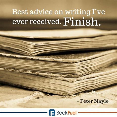 “best Advice On Writing Ive Ever Received Finish” Peter Mayle