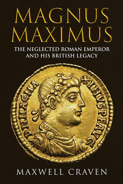 Magnus Maximus The Neglected Roman Emperor And His British Legacy By