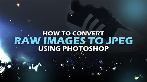 How To Convert RAW Images To JPEG Using Adobe Photoshop CS6 CC 2018