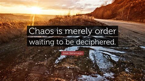 José Saramago Quote “chaos Is Merely Order Waiting To Be Deciphered”