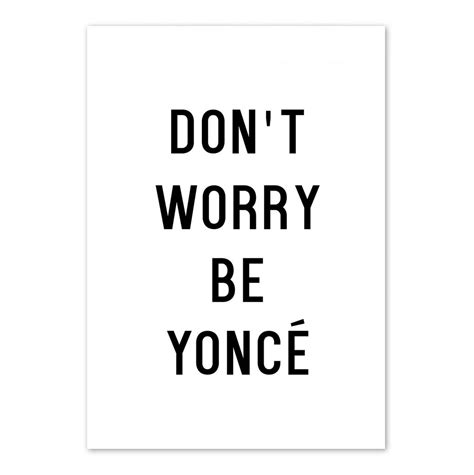 Don T Worry Be Yoncé Typography Print By Print Is The New Black