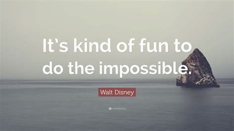 Walt Disney Quote Its Kind Of Fun To Do The Impossible