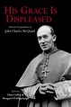 His Grace is Displeased: The Selected Correspondence of John Charles ...