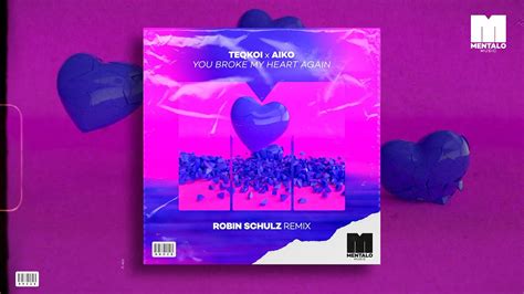 Teqkoi And Aiko You Broke My Heart Again Robin Schulz Remix Official