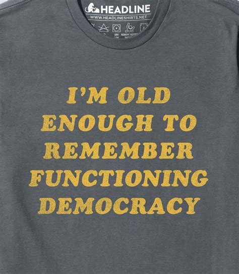 Im Old Enough To Remember Functioning Democracy Unisex T Shirt