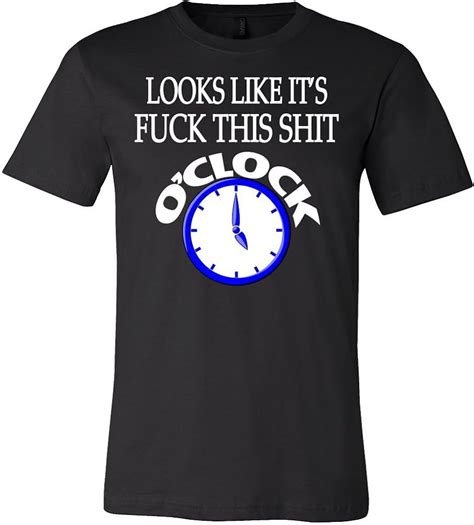 Looks Like Its Fuck This Shirt Oclock Shirt Funny Offensive Work