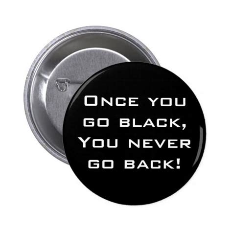 Once You Go Black You Never Go Back Button Pin Zazzle