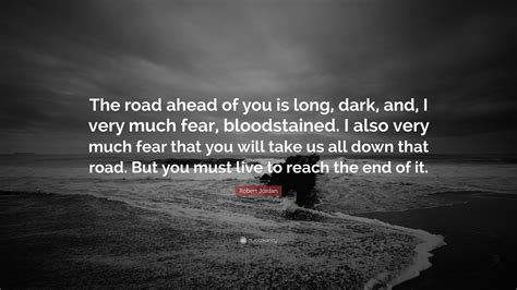 Robert Jordan Quote The Road Ahead Of You Is Long Dark