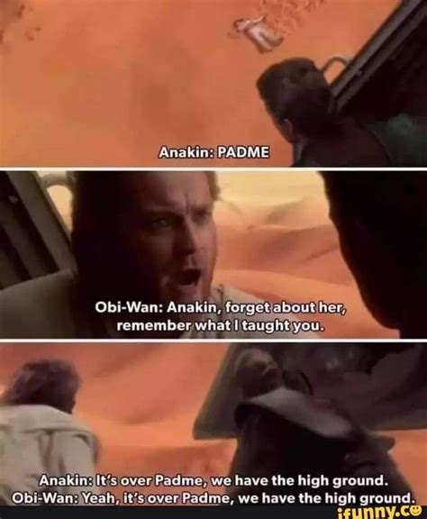 Anakin Iitsover Padme We Have The High Ground Obi Wan Yeah Its