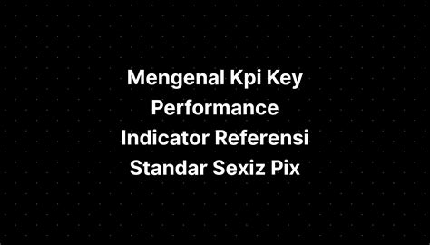 Mengenal Kpi Key Performance Indicator Referensi Standar Sexiz Pix