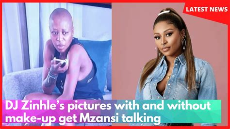 Dj Zinhles Pictures With And Without Make Up Get Mzansi Talking Youtube