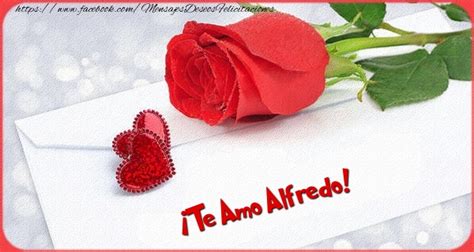 ¡te Amo Alfredo Rosas Felicitaciones De Amor Para Alfredo