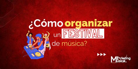 ¿cómo Organizar Un Festival De Música Marketing Musical