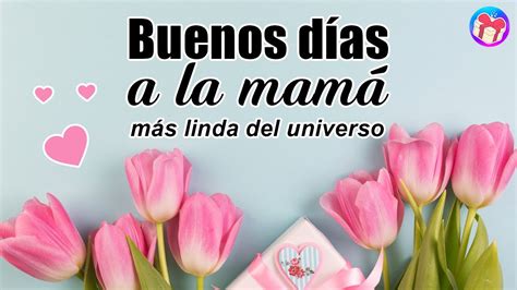 🌷🌹 Buenos Días A La Mamá Más Linda Del Universo 🌺🌻 ¡feliz Día De La